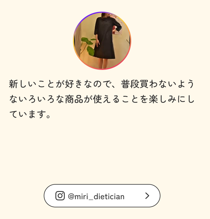 新しいことが好きなので、普段買わないようないろいろな商品が使えることを楽しみにしています。