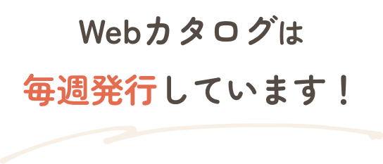 Webカタログは 毎週発行しています！