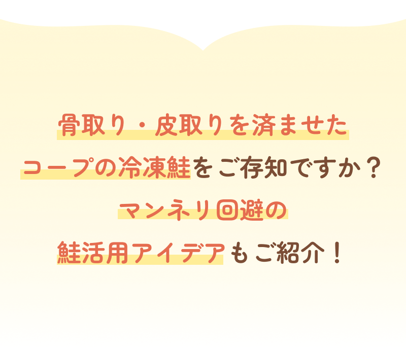 骨取り・皮取りを済ませたコープの冷凍鮭をご存知ですか？マンネリ回避の鮭活用アイデアもご紹介！