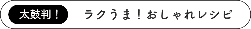 太鼓判！ラクうま！おしゃれレシピ